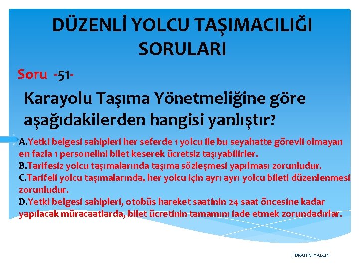 DÜZENLİ YOLCU TAŞIMACILIĞI SORULARI Soru -51 - Karayolu Taşıma Yönetmeliğine göre aşağıdakilerden hangisi yanlıştır?