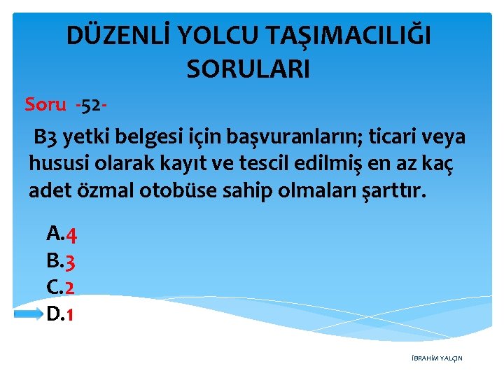 DÜZENLİ YOLCU TAŞIMACILIĞI SORULARI Soru -52 - B 3 yetki belgesi için başvuranların; ticari