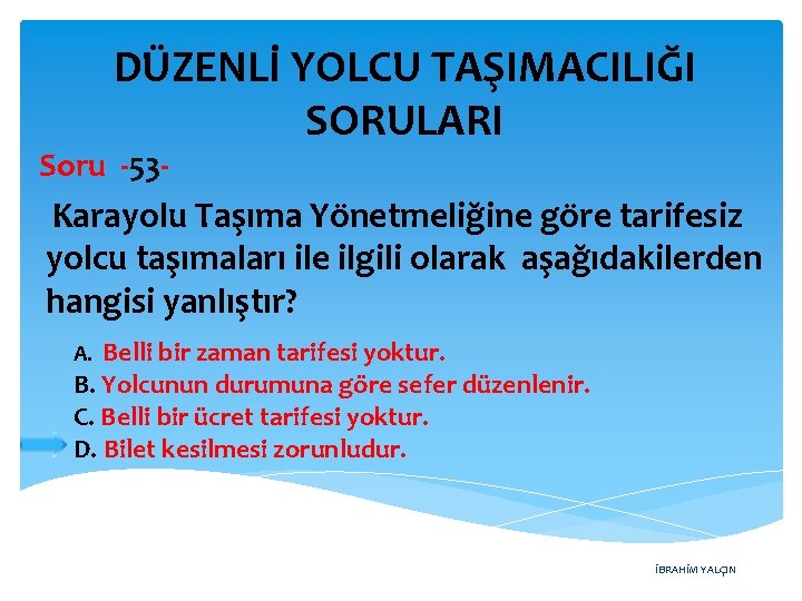 DÜZENLİ YOLCU TAŞIMACILIĞI SORULARI Soru -53 - Karayolu Taşıma Yönetmeliğine göre tarifesiz yolcu taşımaları