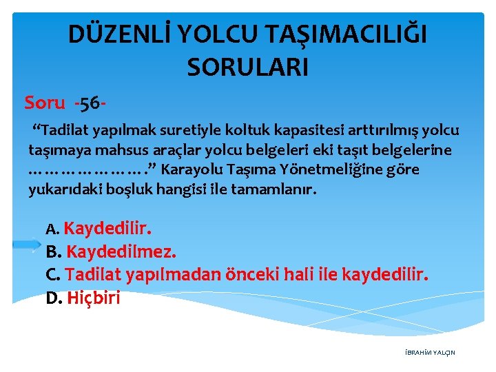 DÜZENLİ YOLCU TAŞIMACILIĞI SORULARI Soru -56“Tadilat yapılmak suretiyle koltuk kapasitesi arttırılmış yolcu taşımaya mahsus