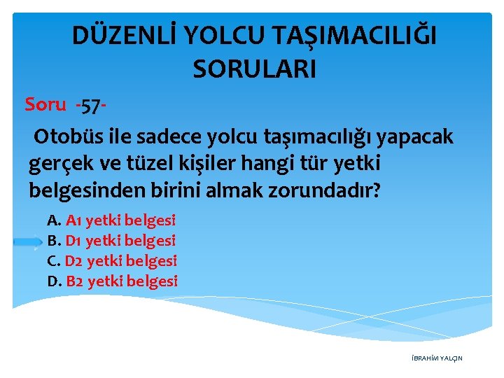 DÜZENLİ YOLCU TAŞIMACILIĞI SORULARI Soru -57 - Otobüs ile sadece yolcu taşımacılığı yapacak gerçek