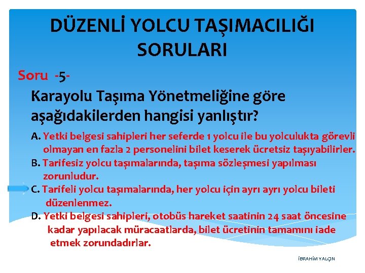 DÜZENLİ YOLCU TAŞIMACILIĞI SORULARI Soru -5 - Karayolu Taşıma Yönetmeliğine göre aşağıdakilerden hangisi yanlıştır?