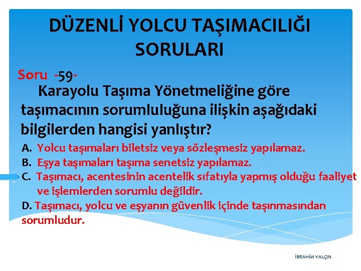 DÜZENLİ YOLCU TAŞIMACILIĞI SORULARI Soru -59 - Karayolu Taşıma Yönetmeliğine göre taşımacının sorumluluğuna ilişkin