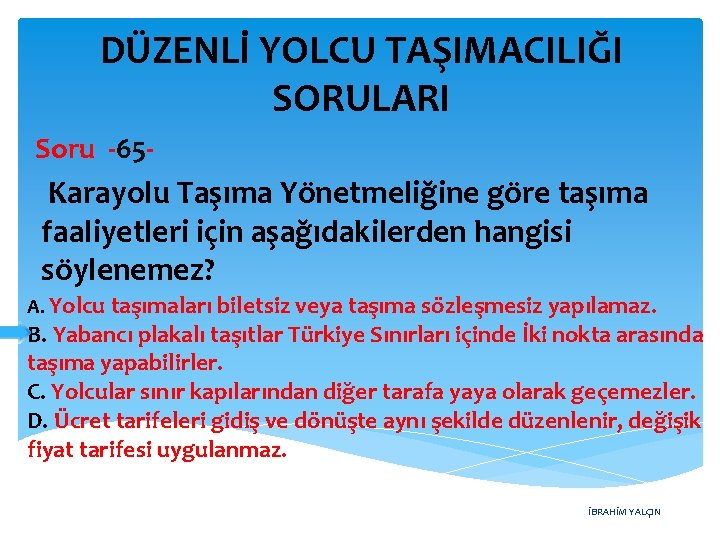 DÜZENLİ YOLCU TAŞIMACILIĞI SORULARI Soru -65 - Karayolu Taşıma Yönetmeliğine göre taşıma faaliyetleri için