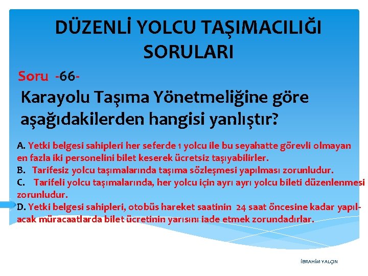 DÜZENLİ YOLCU TAŞIMACILIĞI SORULARI Soru -66 - Karayolu Taşıma Yönetmeliğine göre aşağıdakilerden hangisi yanlıştır?