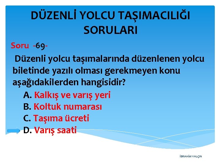 DÜZENLİ YOLCU TAŞIMACILIĞI SORULARI Soru -69 - Düzenli yolcu taşımalarında düzenlenen yolcu biletinde yazılı