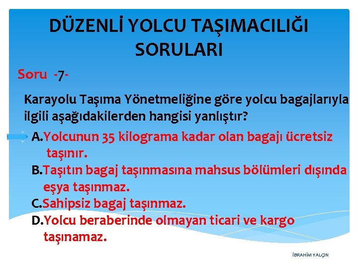 DÜZENLİ YOLCU TAŞIMACILIĞI SORULARI Soru -7 Karayolu Taşıma Yönetmeliğine göre yolcu bagajlarıyla ilgili aşağıdakilerden