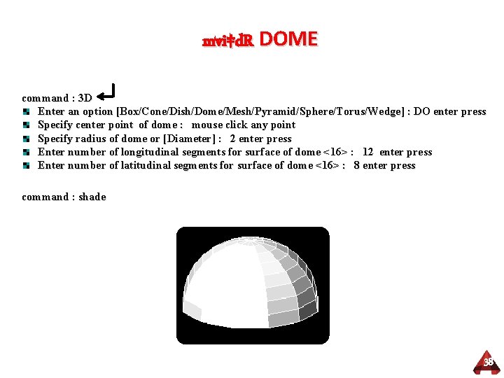 mvi‡d. R DOME command : 3 D Enter an option [Box/Cone/Dish/Dome/Mesh/Pyramid/Sphere/Torus/Wedge] : DO enter