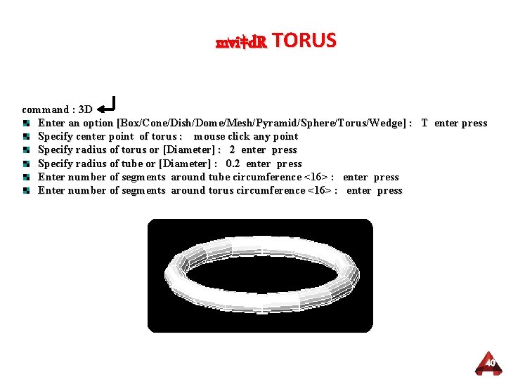 mvi‡d. R TORUS command : 3 D Enter an option [Box/Cone/Dish/Dome/Mesh/Pyramid/Sphere/Torus/Wedge] : T enter