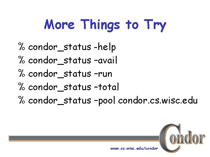 More Things to Try % condor_status -help % condor_status –avail % condor_status –run %