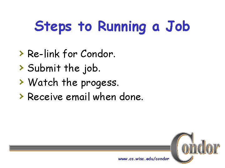 Steps to Running a Job › › Re-link for Condor. Submit the job. Watch