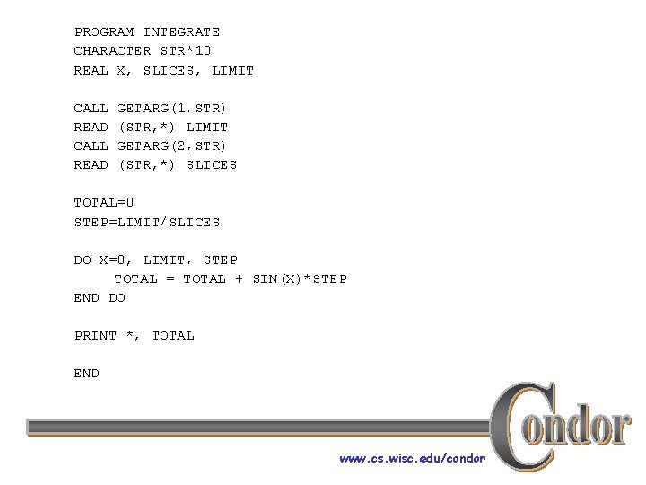 PROGRAM INTEGRATE CHARACTER STR*10 REAL X, SLICES, LIMIT CALL READ GETARG(1, STR) (STR, *)