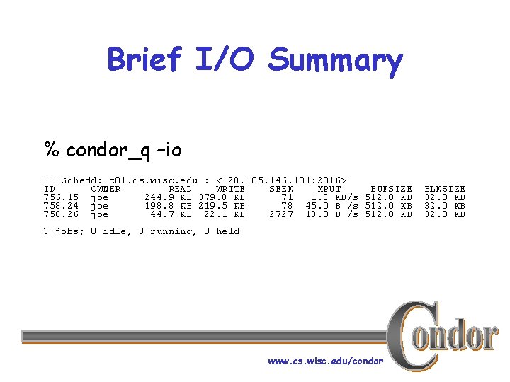 Brief I/O Summary % condor_q –io -- Schedd: c 01. cs. wisc. edu :