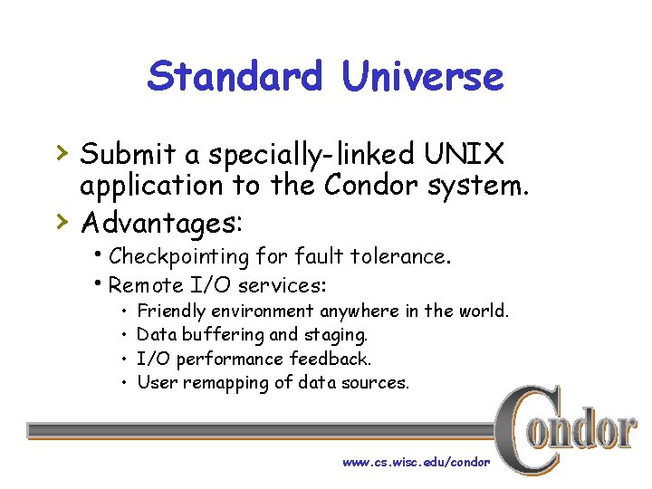 Standard Universe › Submit a specially-linked UNIX › application to the Condor system. Advantages: