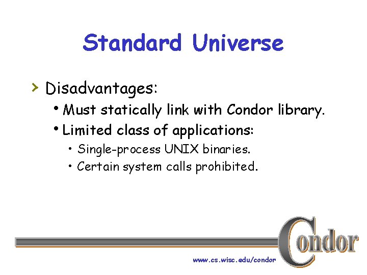 Standard Universe › Disadvantages: h. Must statically link with Condor library. h. Limited class