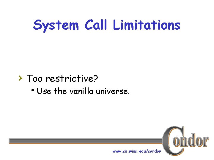 System Call Limitations › Too restrictive? h. Use the vanilla universe. www. cs. wisc.