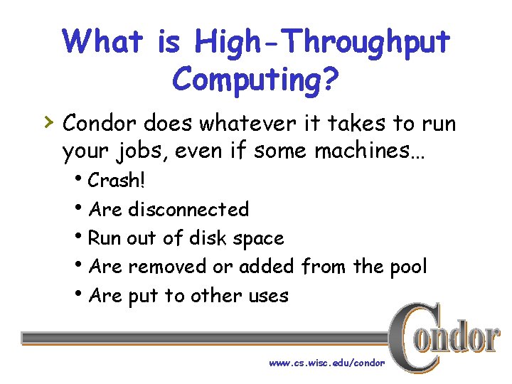 What is High-Throughput Computing? › Condor does whatever it takes to run your jobs,