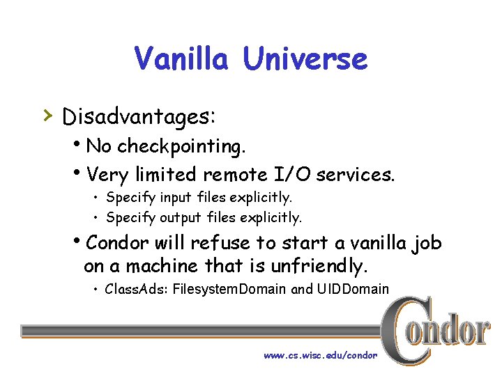 Vanilla Universe › Disadvantages: h. No checkpointing. h. Very limited remote I/O services. •