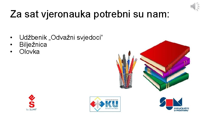 Za sat vjeronauka potrebni su nam: • • • Udžbenik „Odvažni svjedoci” Bilježnica Olovka