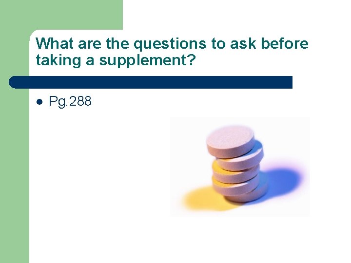 What are the questions to ask before taking a supplement? l Pg. 288 