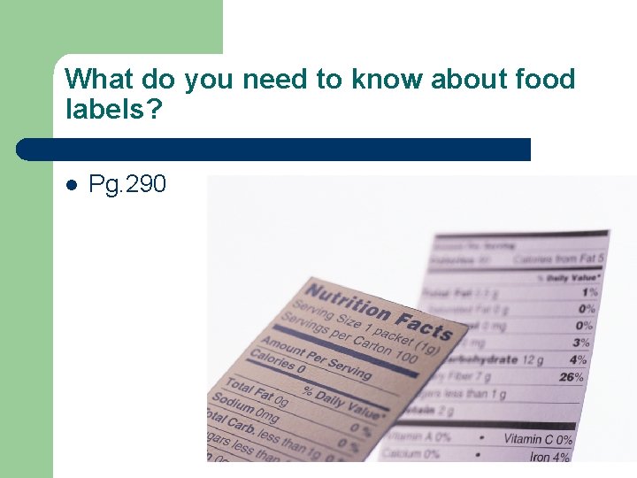 What do you need to know about food labels? l Pg. 290 