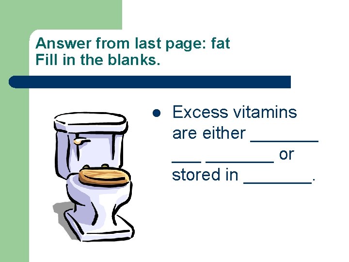 Answer from last page: fat Fill in the blanks. l Excess vitamins are either