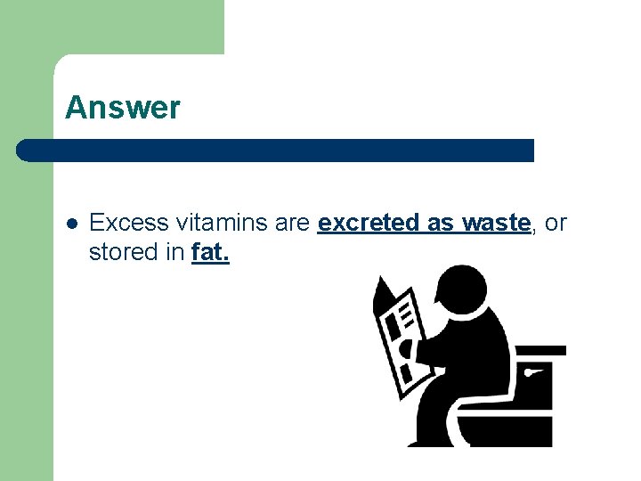 Answer l Excess vitamins are excreted as waste, or stored in fat. 