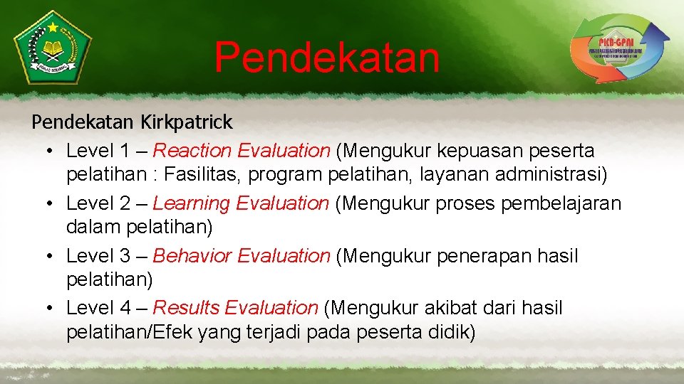 Pendekatan Kirkpatrick • Level 1 – Reaction Evaluation (Mengukur kepuasan peserta pelatihan : Fasilitas,