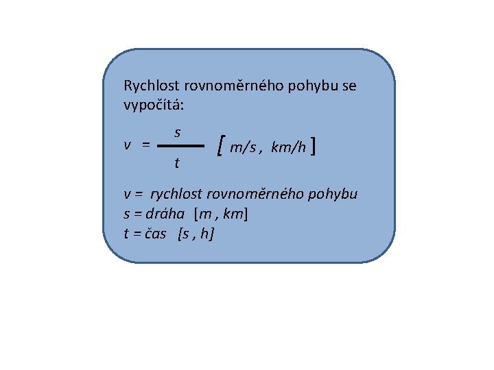 Rychlost rovnoměrného pohybu se vypočítá: v = s t [ m/s , km/h ]