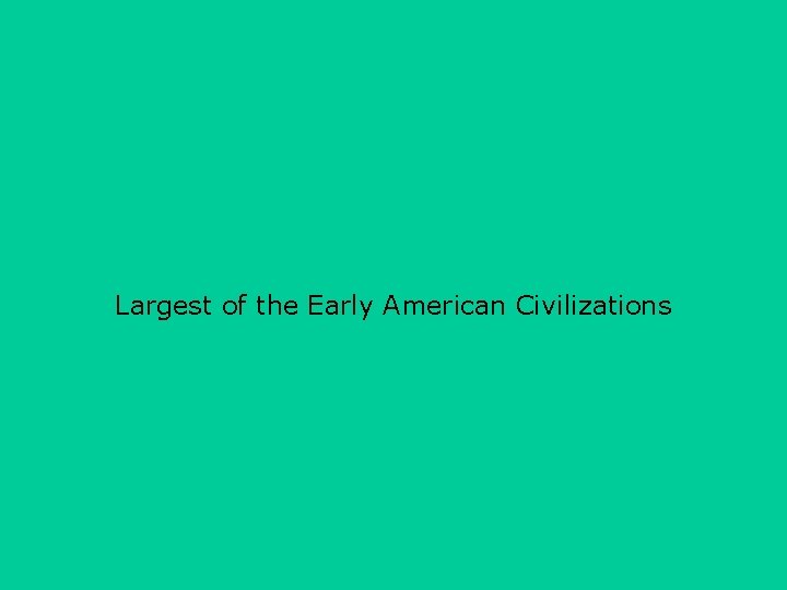 Largest of the Early American Civilizations 