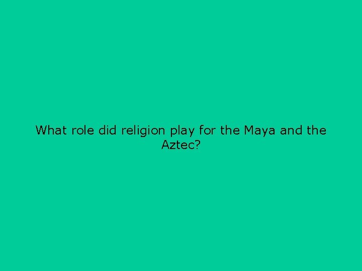 What role did religion play for the Maya and the Aztec? 