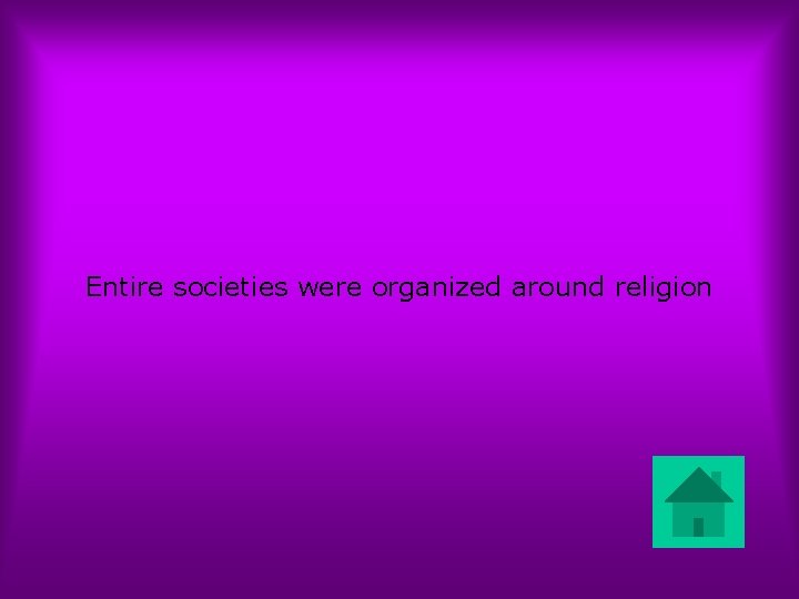 Entire societies were organized around religion 
