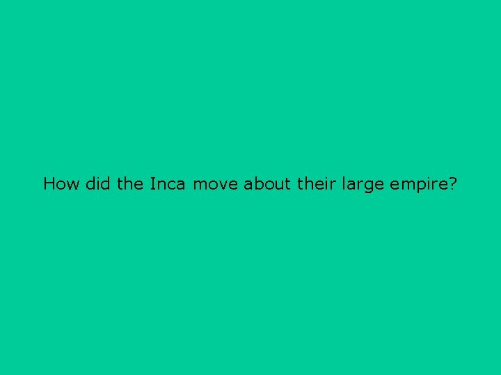 How did the Inca move about their large empire? 