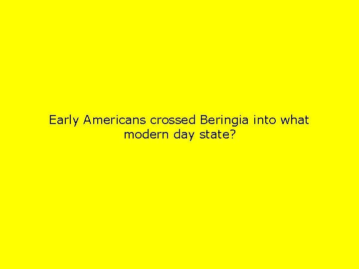 Early Americans crossed Beringia into what modern day state? 