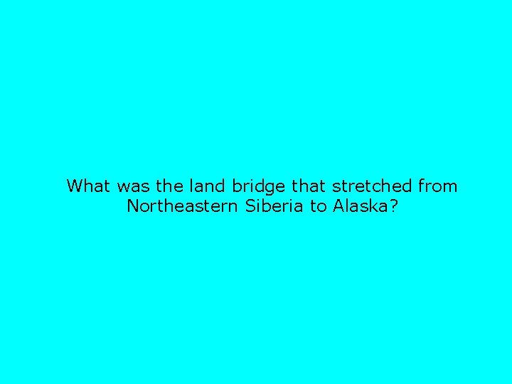 What was the land bridge that stretched from Northeastern Siberia to Alaska? 