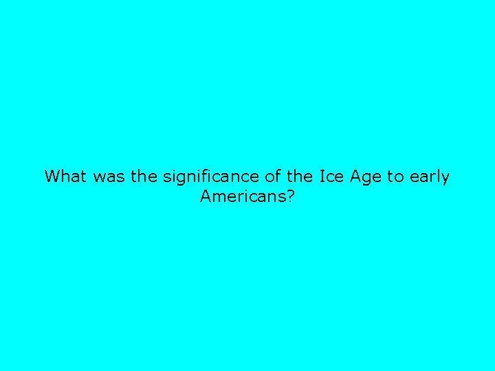 What was the significance of the Ice Age to early Americans? 