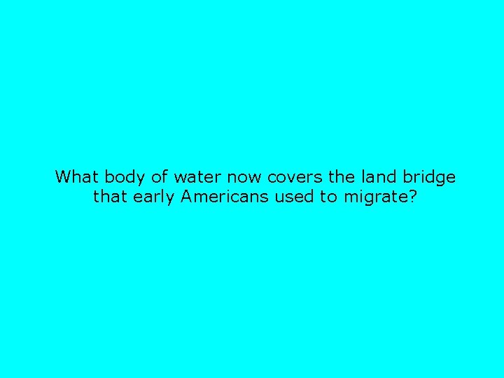 What body of water now covers the land bridge that early Americans used to