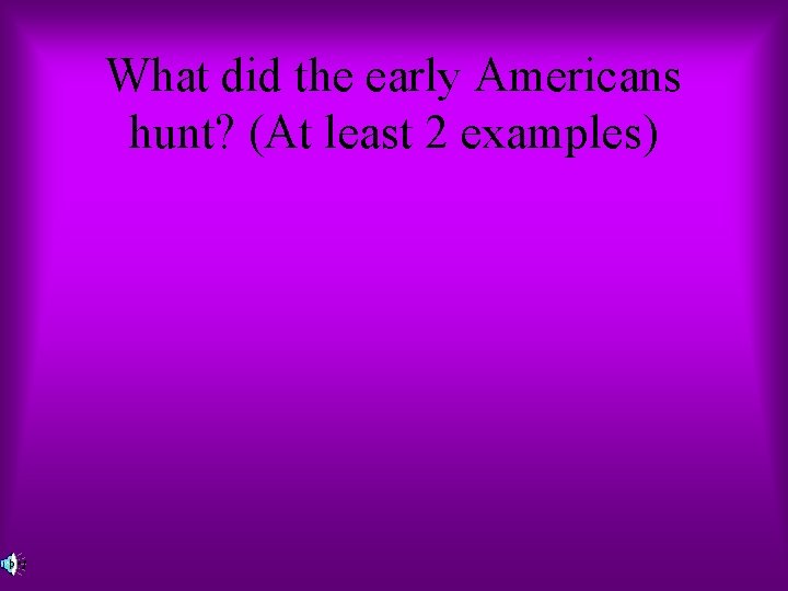 What did the early Americans hunt? (At least 2 examples) 