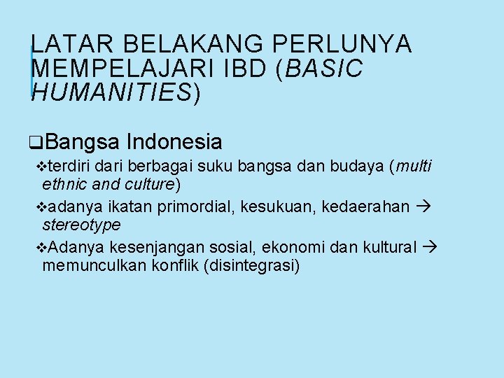 LATAR BELAKANG PERLUNYA MEMPELAJARI IBD (BASIC HUMANITIES) q. Bangsa Indonesia vterdiri dari berbagai suku