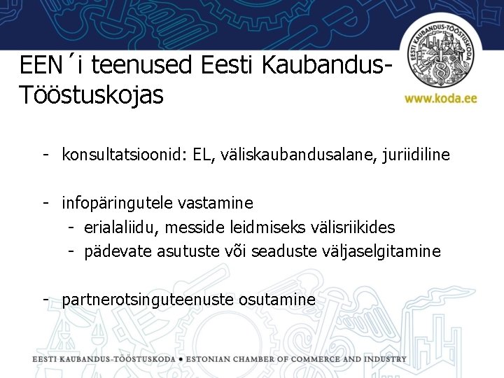 EEN´i teenused Eesti Kaubandus. Tööstuskojas - konsultatsioonid: EL, väliskaubandusalane, juriidiline - infopäringutele vastamine -