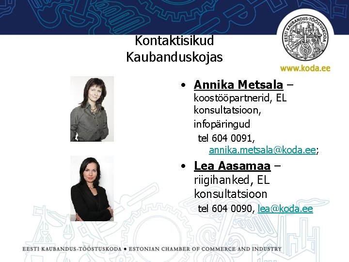 Kontaktisikud Kaubanduskojas • Annika Metsala – koostööpartnerid, EL konsultatsioon, infopäringud tel 604 0091, annika.