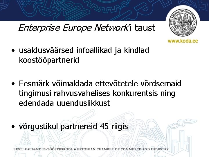 Enterprise Europe Network’i taust • usaldusväärsed infoallikad ja kindlad koostööpartnerid • Eesmärk võimaldada ettevõtetele