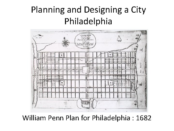 Planning and Designing a City Philadelphia William Penn Plan for Philadelphia : 1682 