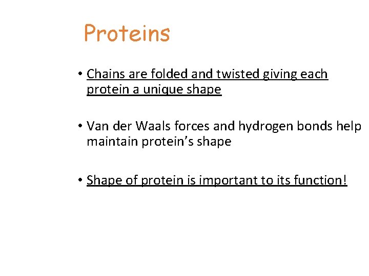 Proteins • Chains are folded and twisted giving each protein a unique shape •