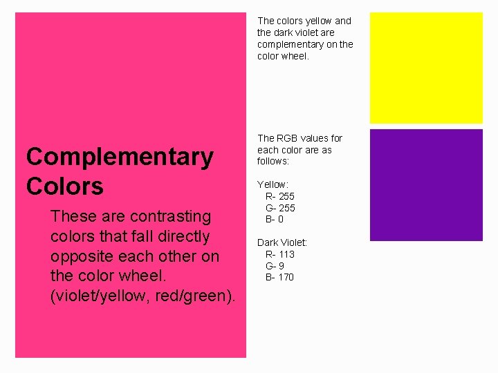 The colors yellow and the dark violet are complementary on the color wheel. Complementary