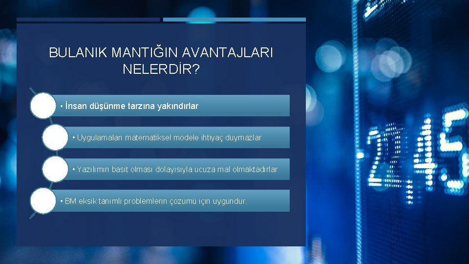 BULANIK MANTIĞIN AVANTAJLARI NELERDİR? • İnsan düşünme tarzına yakındırlar • Uygulamaları matematiksel modele ihtiyaç