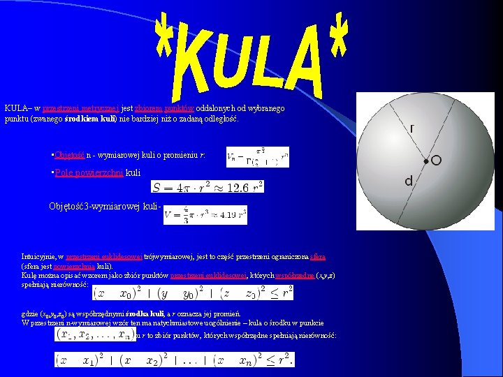 KULA– w przestrzeni metrycznej jest zbiorem punktów oddalonych od wybranego punktu (zwanego środkiem kuli)