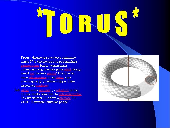 Torus - dwuwymiarowy torus oznaczany często T 2 to dwuwymiarowa powierzchnia geometryczna leżąca w