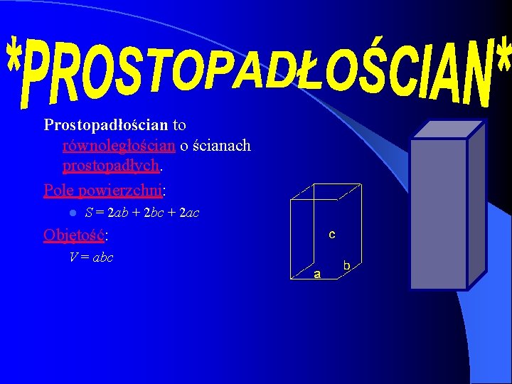 Prostopadłościan to równoległościan o ścianach prostopadłych. Pole powierzchni: l S = 2 ab +