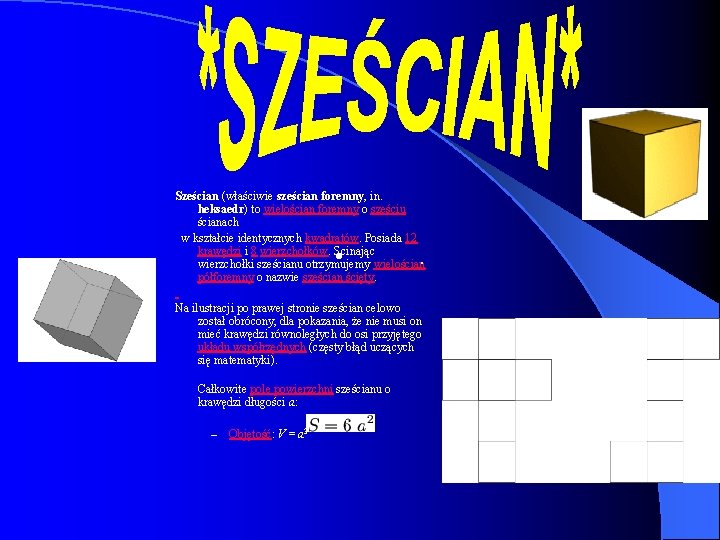 Sześcian (właściwie sześcian foremny, in. heksaedr) to wielościan foremny o sześciu ścianach w kształcie